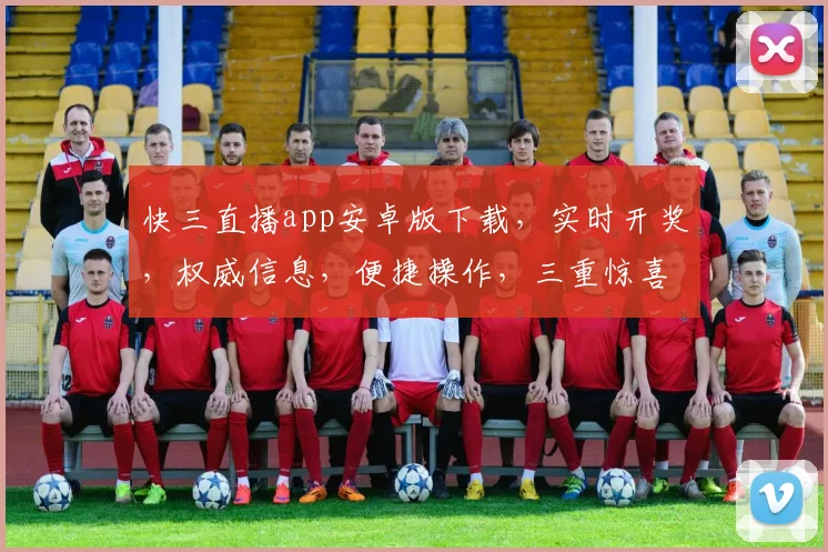 快三直播app安卓版下载，实时开奖，权威信息，便捷操作，三重惊喜，不容错过
