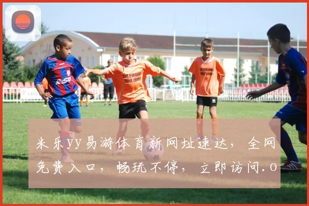 米乐yy易游体育新网址速达，全网免费入口，畅玩不停，立即访问.org